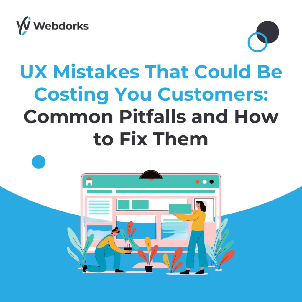 UX Mistakes That Could Be Costing You Customers: Common Pitfalls and How to Fix Them