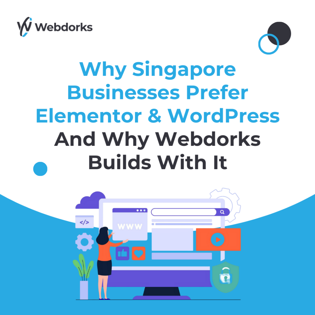 Why Singapore Businesses Prefer Elementor & WordPress And Why Webdorks Builds With It